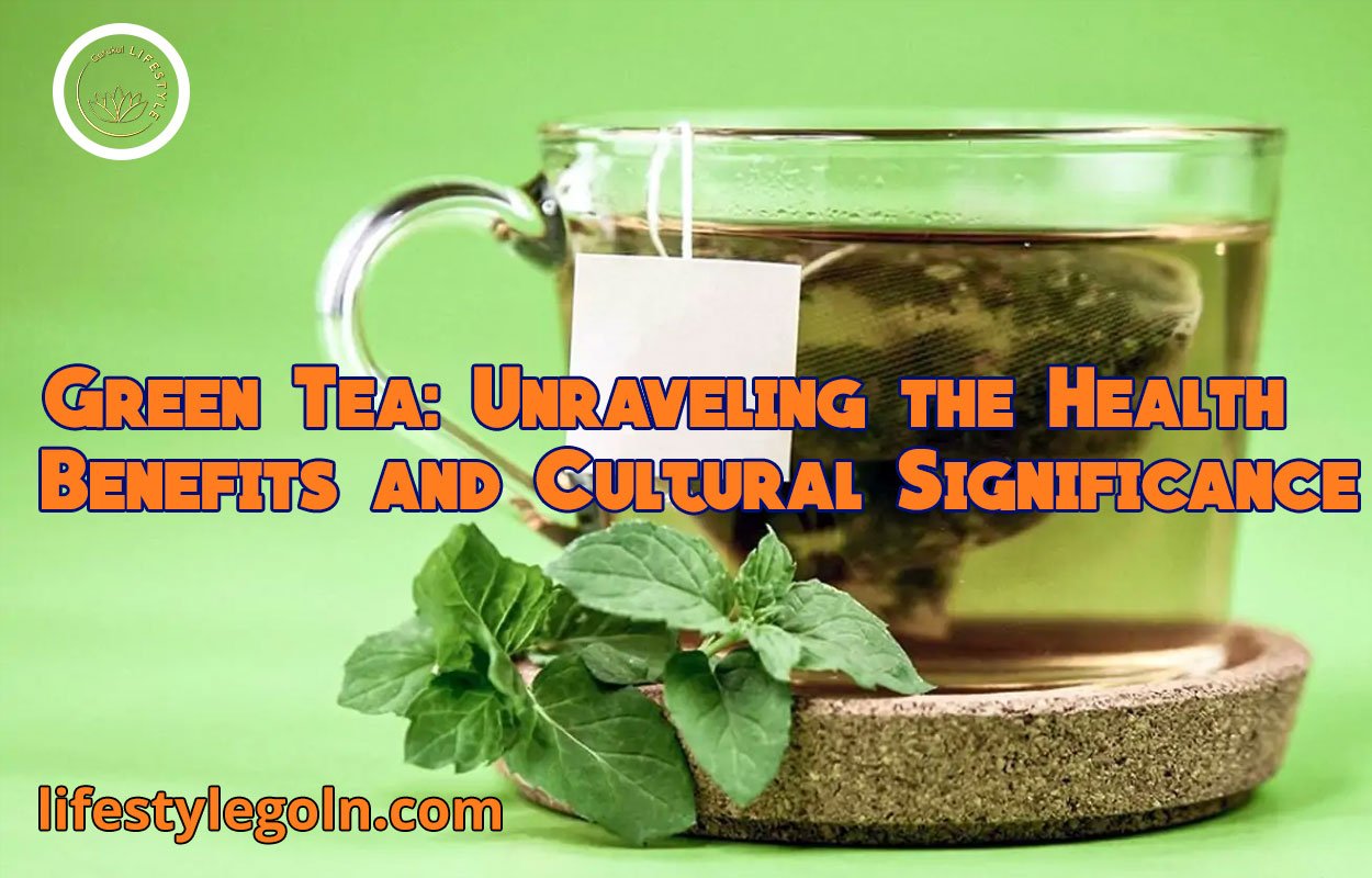 Green Tea: Unraveling the Health Benefits and Cultural Significance 1 Green Tea: Unraveling the Health Benefits and Cultural Significance