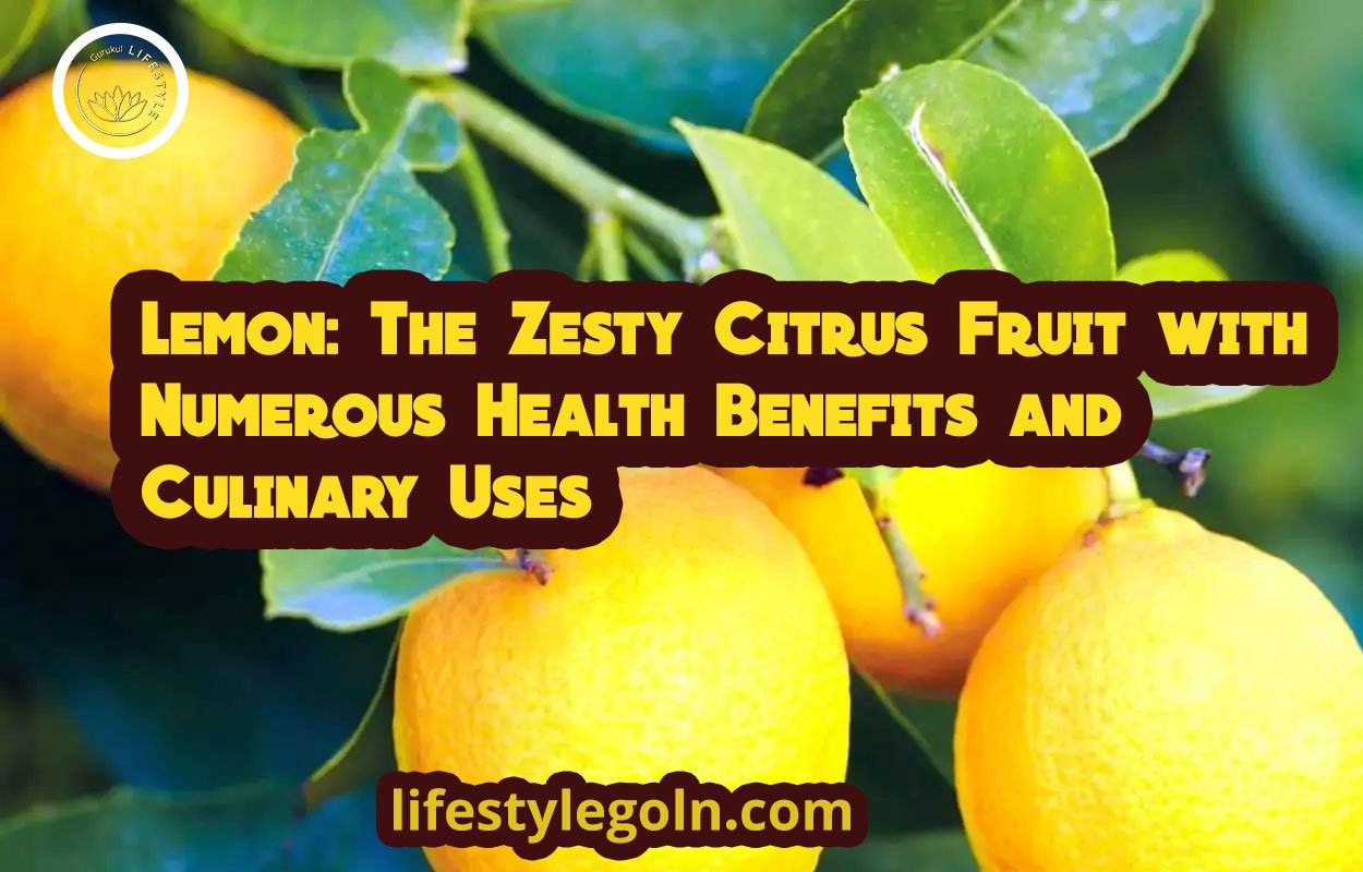 Lemon: The Zesty Citrus Fruit with Numerous Health Benefits and Culinary Uses 1 Lemon: The Zesty Citrus Fruit with Numerous Health Benefits and Culinary Uses