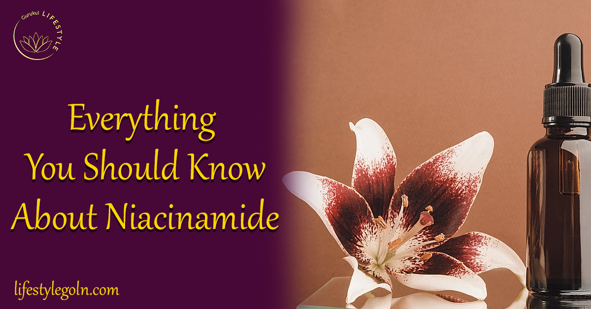 Everything You Should Know About Niacinamide 1 Everything You Should Know About Niacinamide