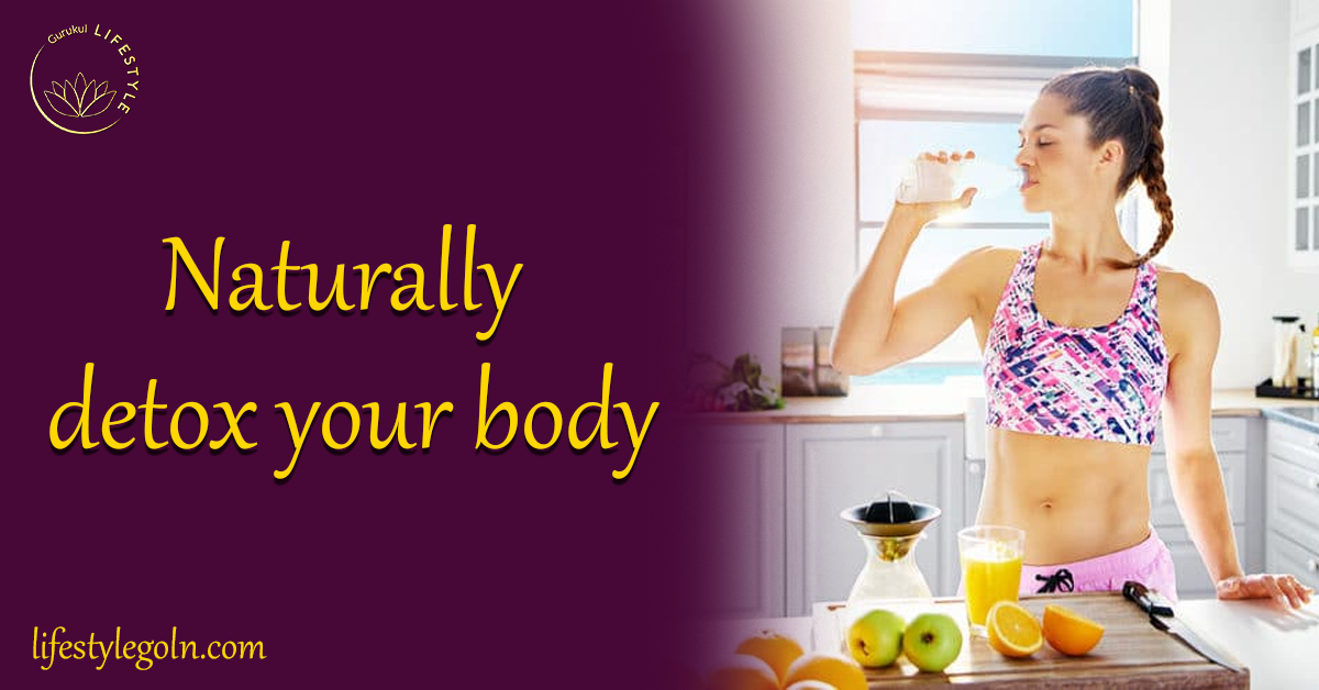 Naturally Detox Your Body: Understanding the Importance and Methods for a Healthy Cleanse 1 Naturally detox your body