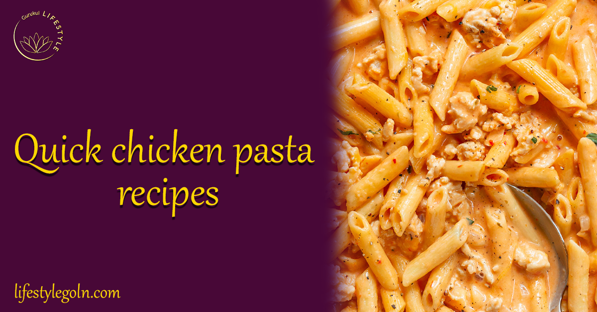 Quick Chicken Pasta Recipes for Every Palate 1 Quick chicken pasta recipes
