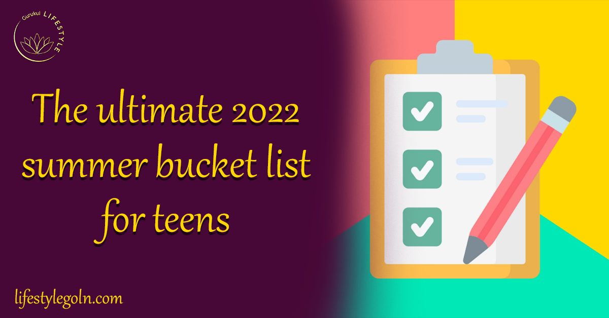 THE ULTIMATE 2022 SUMMER BUCKET LIST FOR TEENS 1 The ultimate 2022 summer bucket list for teens