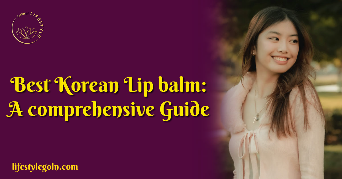 Best Korean Lip balm: A comprehensive Guide 1 Best Korean Lip balm: A comprehensive Guide
