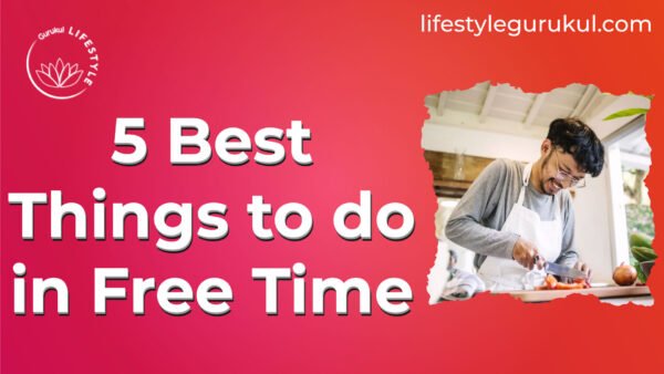 5 Best Things to do in Free Time 5 Best Things to do in Free Time